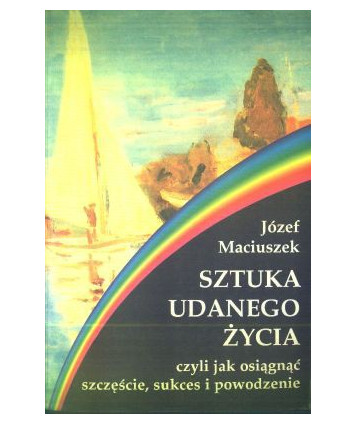 Sztuka udanego życia czyli jak osiągnąć szczęście, sukces i powodzenie