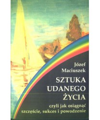 Sztuka udanego życia czyli jak osiągnąć szczęście, sukces i powodzenie