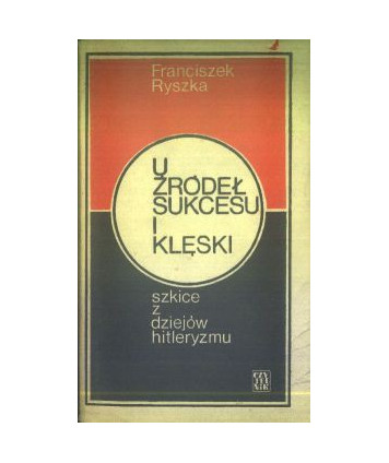 U żródeł sukcesu i klęski. Szkice z dziejów hitleryzmu