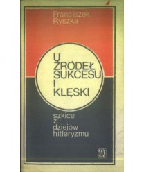 U żródeł sukcesu i klęski. Szkice z dziejów hitleryzmu