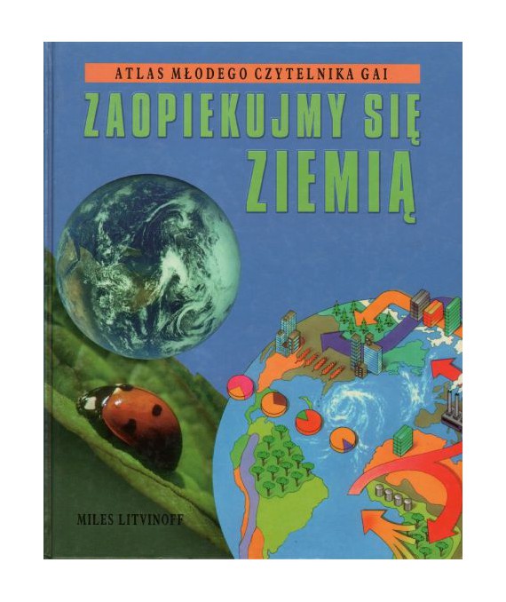 Zaopiekujmy się Ziemią. Atlas Młodego Czytelnika Gai