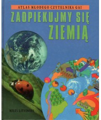 Zaopiekujmy się Ziemią. Atlas Młodego Czytelnika Gai