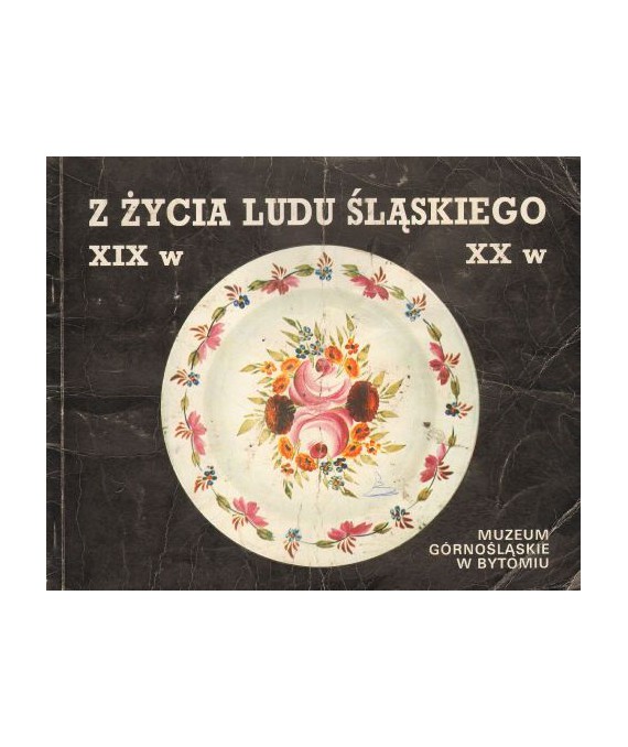 Z życia ludu śląskiego XIX-XXw. Przewodnik po stałej wystawie etnograficznej