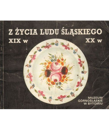 Z życia ludu śląskiego XIX-XXw. Przewodnik po stałej wystawie etnograficznej