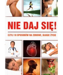 Nie daj się! Czyli 10 sposobów na zdrowe, długie życie