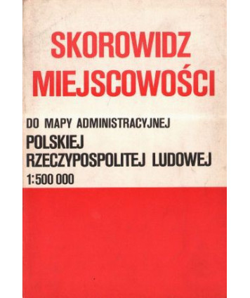 Skorowidz miejscowości do mapy administracyjnej Polskiej Rzeczypospolitej Ludowej 1:500 000