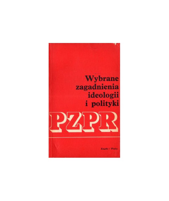 Wybrane zagadnienia ideologii i polityki PZPR t.1
