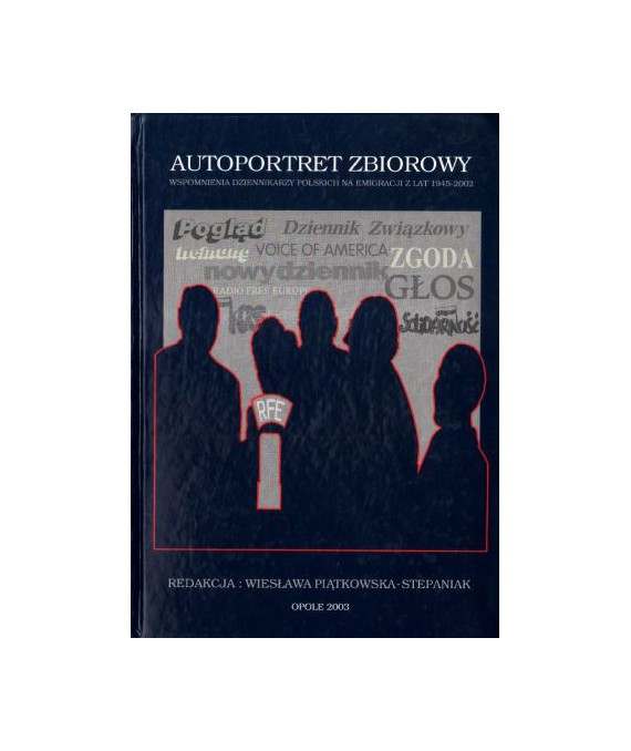 Autoportret zbiorowy. Wspomnienia dziennikarzy polskich na emigracji z lat 195-2002