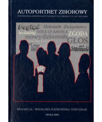 Autoportret zbiorowy. Wspomnienia dziennikarzy polskich na emigracji z lat 195-2002
