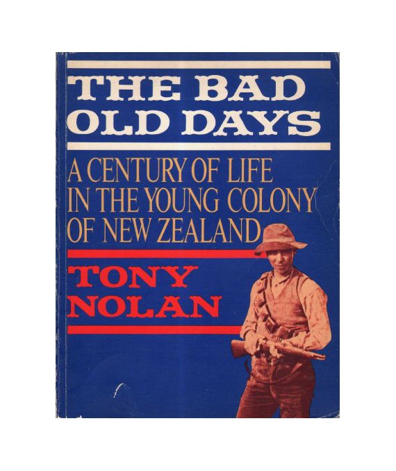 The Bad Old Days A Century of Life in the Young Colony of New Zeland
