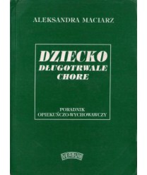Dziecko długotrwale chore Poradnik opiekuńczo-wychowawczy