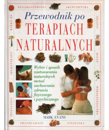 Przewodnik po terapiach naturalnych Naturalne metody zachowania zdrowia fizycznego i psychicznego