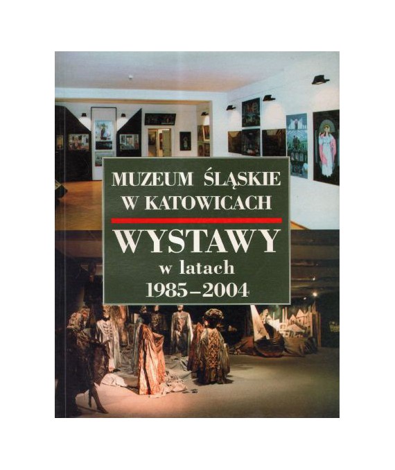 Muzeum Śląskie w Katowicach Wystawy w latach 1985-2004