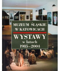 Muzeum Śląskie w Katowicach Wystawy w latach 1985-2004