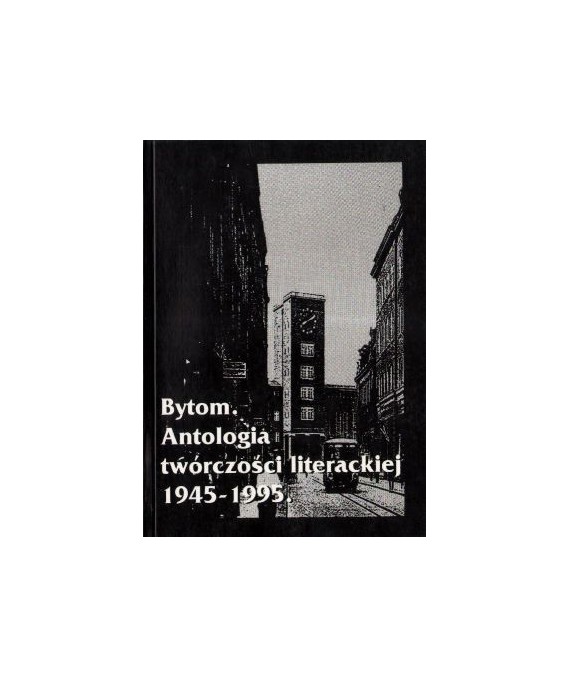 Bytom. Antologia twórczości literackiej 1945-1995
