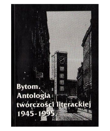 Bytom. Antologia twórczości literackiej 1945-1995