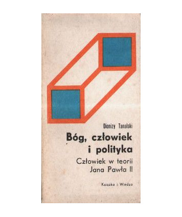 Bóg, człowiek i polityka Człowiek w teorii Jana Pawła II