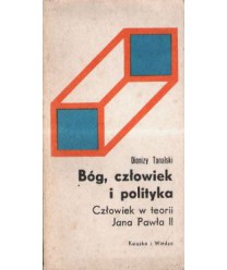 Bóg, człowiek i polityka Człowiek w teorii Jana Pawła II