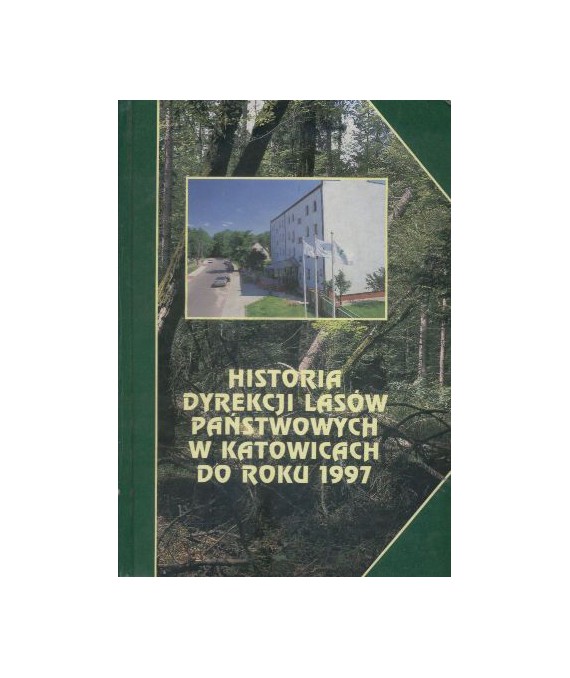 Historia dyrekcji lasów państwowych w Katowicach do roku 1997. Lasy, ludzie, gospodarka