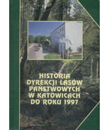 Historia dyrekcji lasów państwowych w Katowicach do roku 1997. Lasy, ludzie, gospodarka