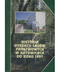 Historia dyrekcji lasów państwowych w Katowicach do roku 1997. Lasy, ludzie, gospodarka