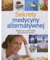 Sekrety medycyny alternatywnej. Praktyczny przewodnik, jak się leczyć inaczej