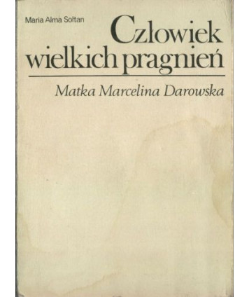 Człowiek wielkich pragnień. Matka Marcelina Darowska 1827-1911