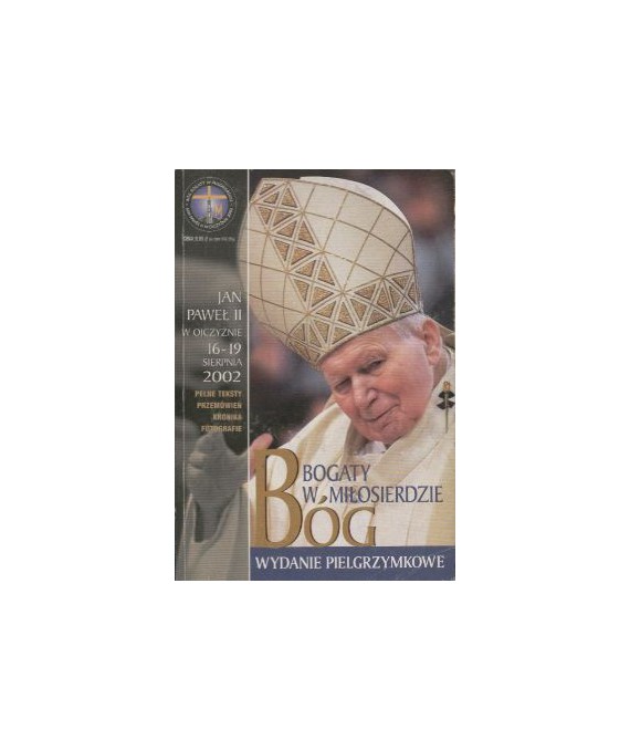 Bóg bogaty w miłosierdzie. Jan Paweł II w ojczyźnie 16-19 sierpnia 2002