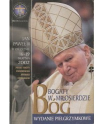 Bóg bogaty w miłosierdzie. Jan Paweł II w ojczyźnie 16-19 sierpnia 2002