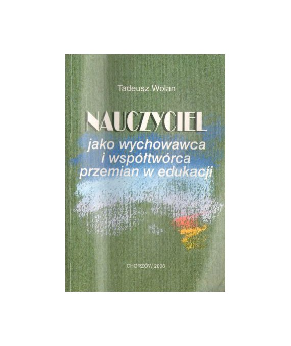 Nauczyciel jako wychowawca i współtwórca przemian w edukacji
