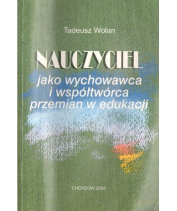 Nauczyciel jako wychowawca i współtwórca przemian w edukacji