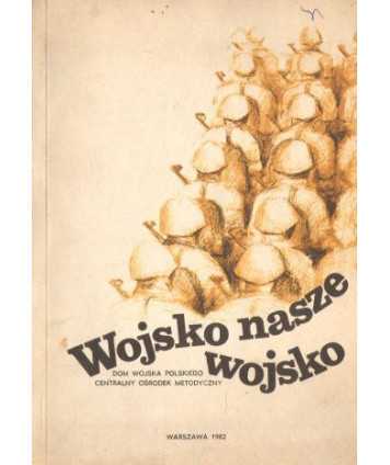 Wojsko, nasze wojsko... Materiały repertuarowe dla amatorskiego ruchu scenicznego w wojsku