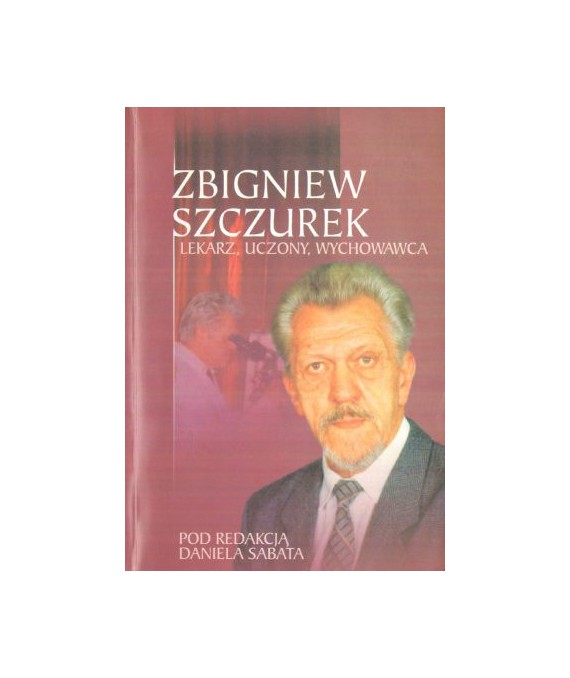 Zbigniew Szczurek. Lekarz, uczony, wychowawca
