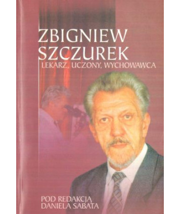 Zbigniew Szczurek. Lekarz, uczony, wychowawca