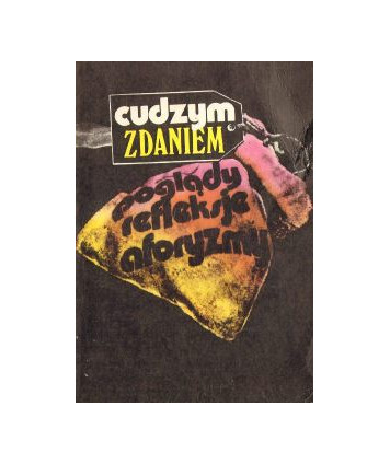 Cudzym zdaniem. Poglądy, refleksje, aforyzmy. Antologia