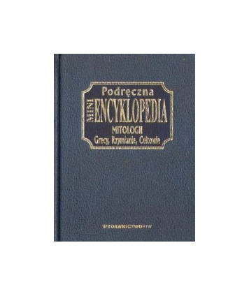 Podręczna miniencyklopedia mitologii. Grecy, Rzymianie, Celtowie