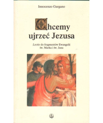 Chcemy ujrzeć Jezusa. Lectio do fragmentów Ewangelii Św. Marka i Św. Jana
