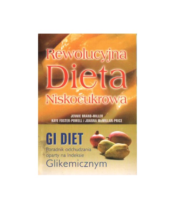Rewolucyjna dieta niskocukrowa. GI Diet Poradnik odchudzania oparty na indeksie glikemicznym