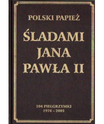 Polski Papież. Śladami Jana Pawła II. 104 pielgrzymki 1978-2005