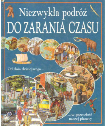 Niezwykła podróż do zarania czasu. Od dnia dzisiejszego w przeszłość naszej planety