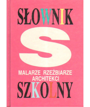 Malarze, rzeźbiarze, architekci. Słownik szkolny