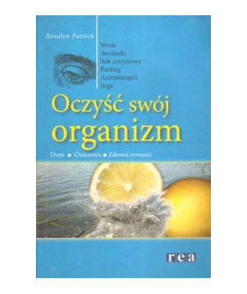 Oczyść swój organizm. Dieta, ćwiczenia, zdrowa żywność