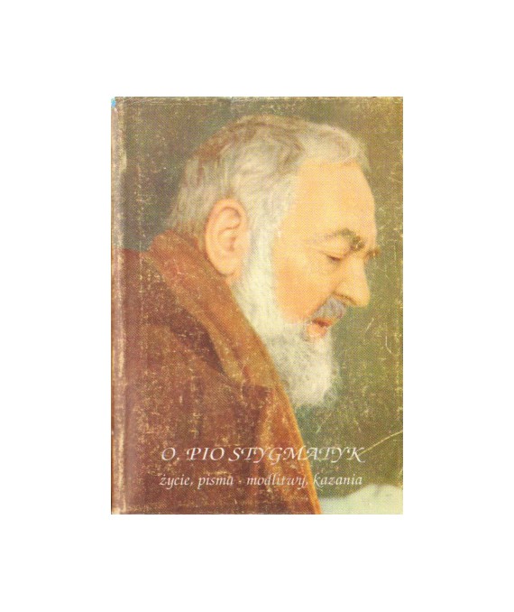 Z Chrystusem przybity do krzyża. O. Pio Stygmatyk, życie, pisma, modlitwy, kazania
