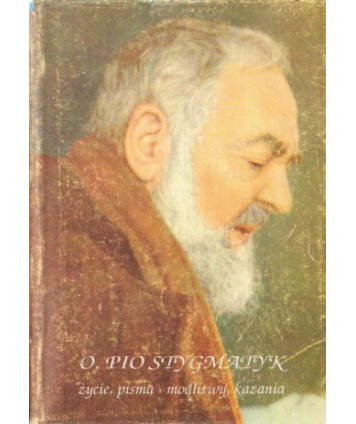Z Chrystusem przybity do krzyża. O. Pio Stygmatyk, życie, pisma, modlitwy, kazania