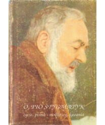 Z Chrystusem przybity do krzyża. O. Pio Stygmatyk, życie, pisma, modlitwy, kazania