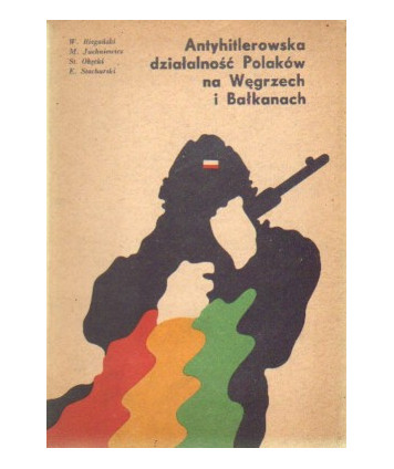 Antyhitlerowska działalność Polaków na Węgrzech i Bałkanach