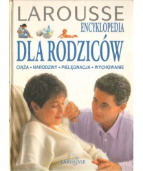 Larousse Encyklopedia dla rodziców. Ciąża, narodziny, pielęgnacja, wychowanie