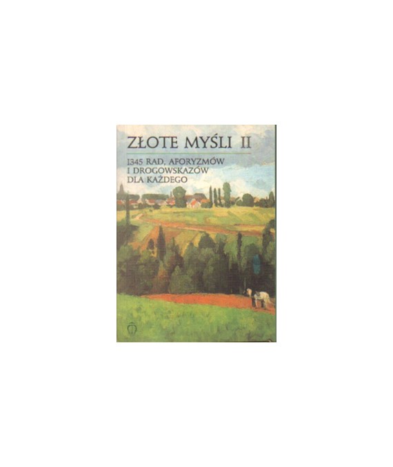 Złote myśli II. 1345 rad, aforyzmów i drogowskazów dla każdego