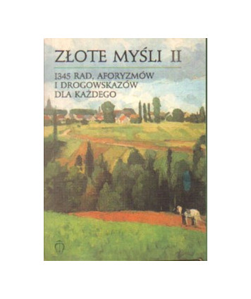 Złote myśli II. 1345 rad, aforyzmów i drogowskazów dla każdego