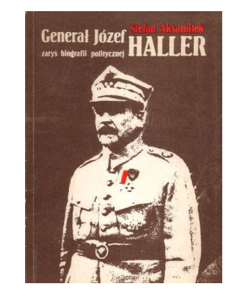 Generał Józef Haller. Zarys biografii politycznej